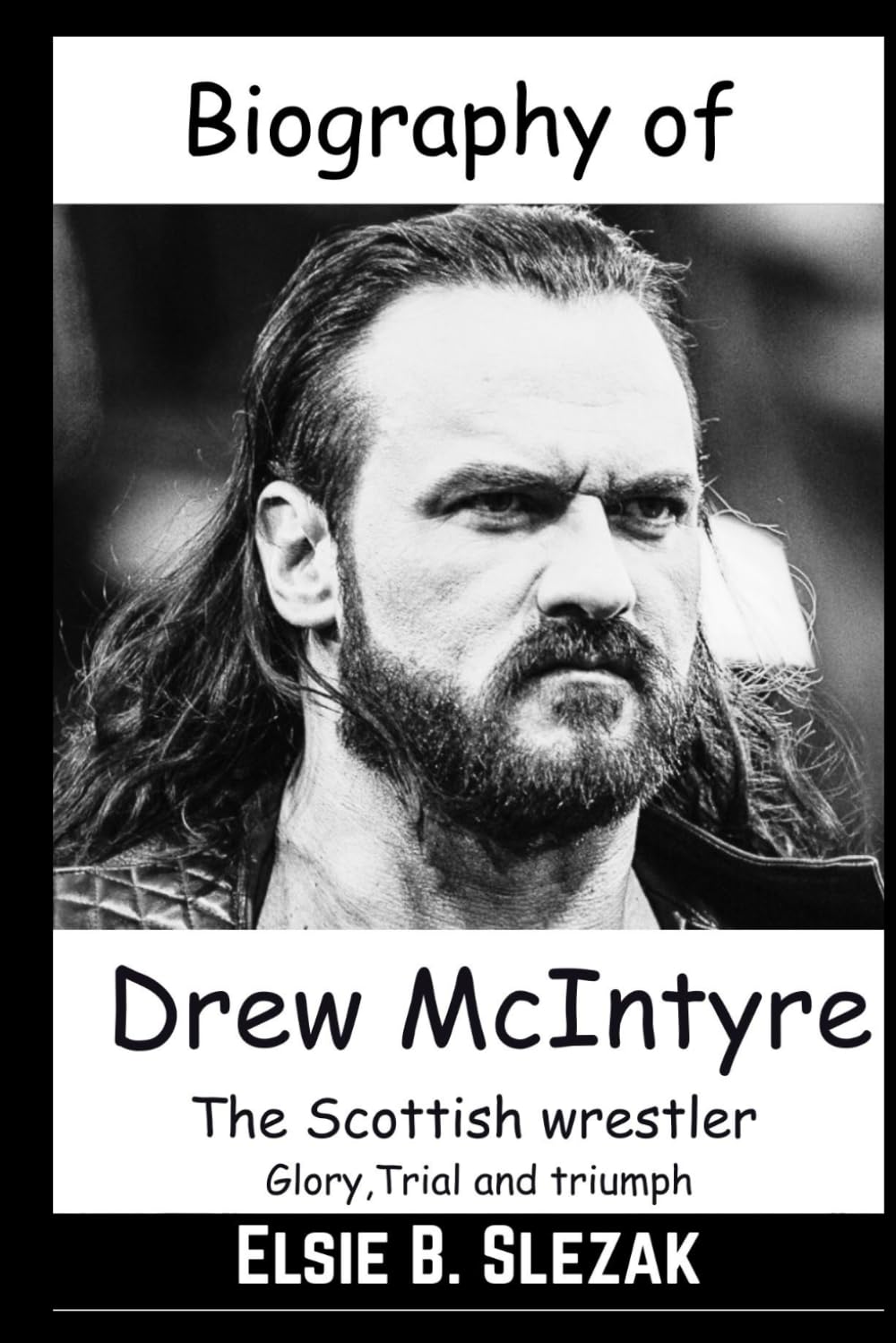 Biography of Drew McIntyre: The Scottish wrestler (Glory, Trial And Triumph) (WWE CHAMPIONS: BIOGRAPHIES OF WWE POPULAR AND FAMOUS SUPERSTARS)