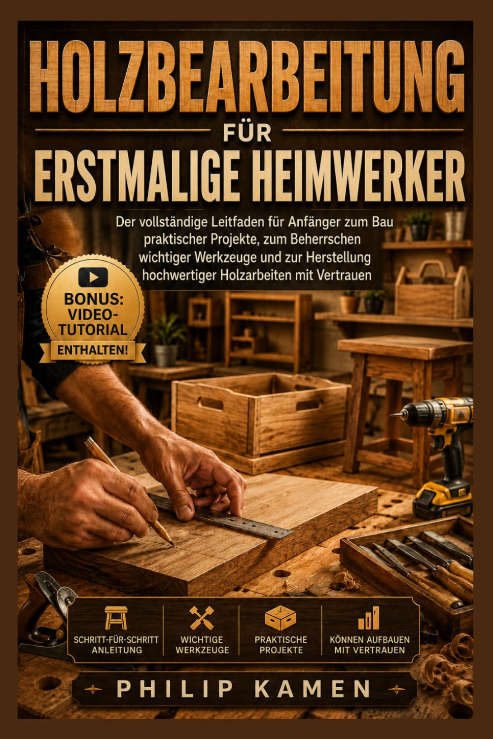 HOLZBEARBEITUNG FÜR ERSTMALIGE HEIMWERKER: Der vollständige Leitfaden für Anfänger zum Bauen praktischer Projekte, zur Beherrschung wesentlicher ... Herstellung hochwertiger Holzarbeiten