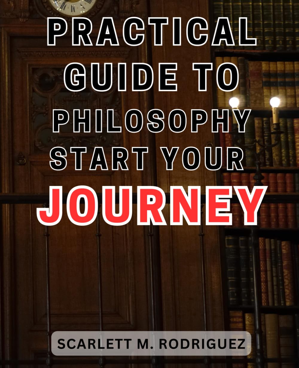 Practical Guide to Philosophy: Start Your Journey: Unlock the Power of Practical Philosophy: A Comprehensive Guide to Embark on Your Transformational Path
