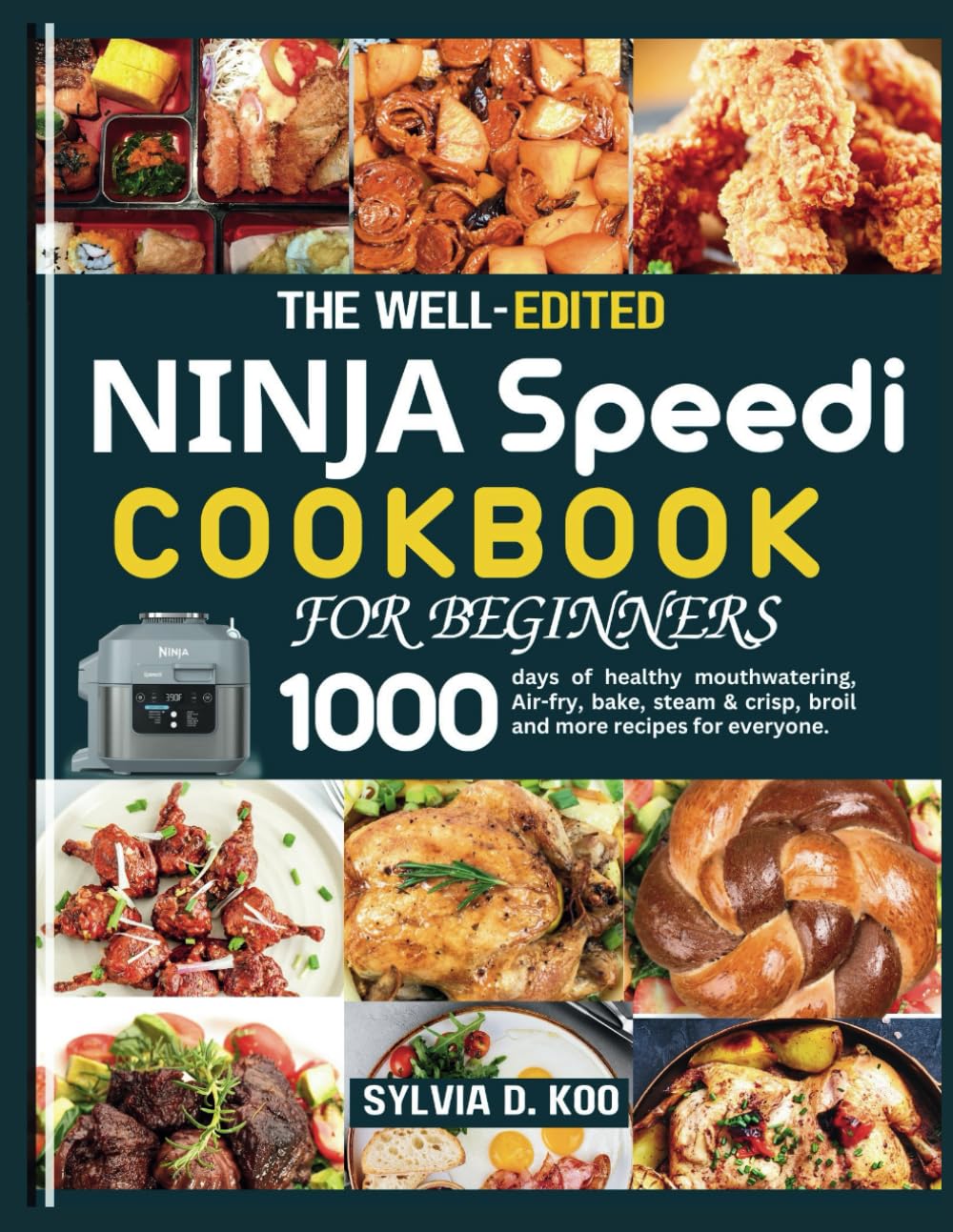The Well-Edited Ninja Speedi Cookbook For Beginners: 1000 days of healthy mouthwatering, Air-fry, bake, steam & crisp, broil and more recipes for everyone