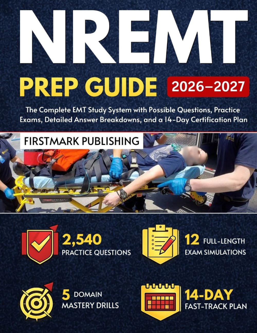 NREMT Prep Guide 2026–2027: The Complete EMT Study System with Possible Questions, Practice Exams, Detailed Answer Breakdowns, and a 14-Day Certification Plan