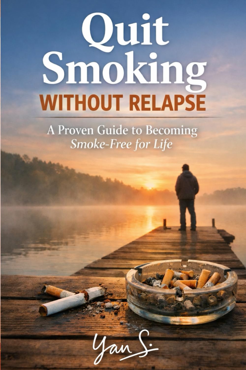 Quit Smoking Without Relapse: The Proven Psychological Method to Quit for Good Without Willpower, Stress, or Fear of Starting Again