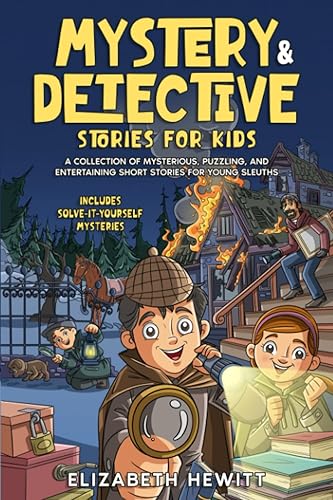 Mystery and Detective Stories for Kids A Collection of Mysterious, Puzzling, and Entertaining Short Stories for Young Sleuths Includes
