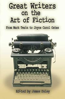 Great Writers on the Art of Fiction: From Mark Twain to Joyce Carol Oates