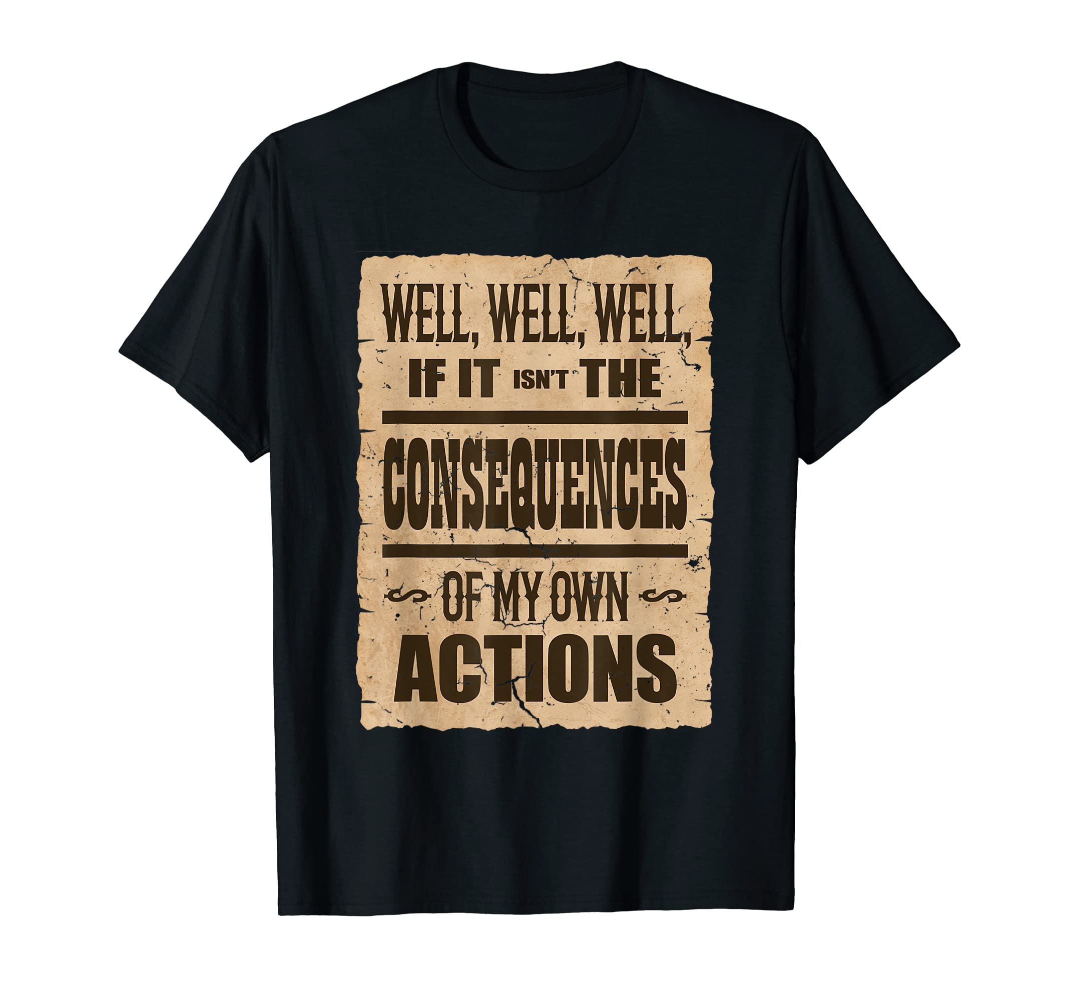 Well Well Well, If It Isn't The Consequences Of My Actions T-Shirt