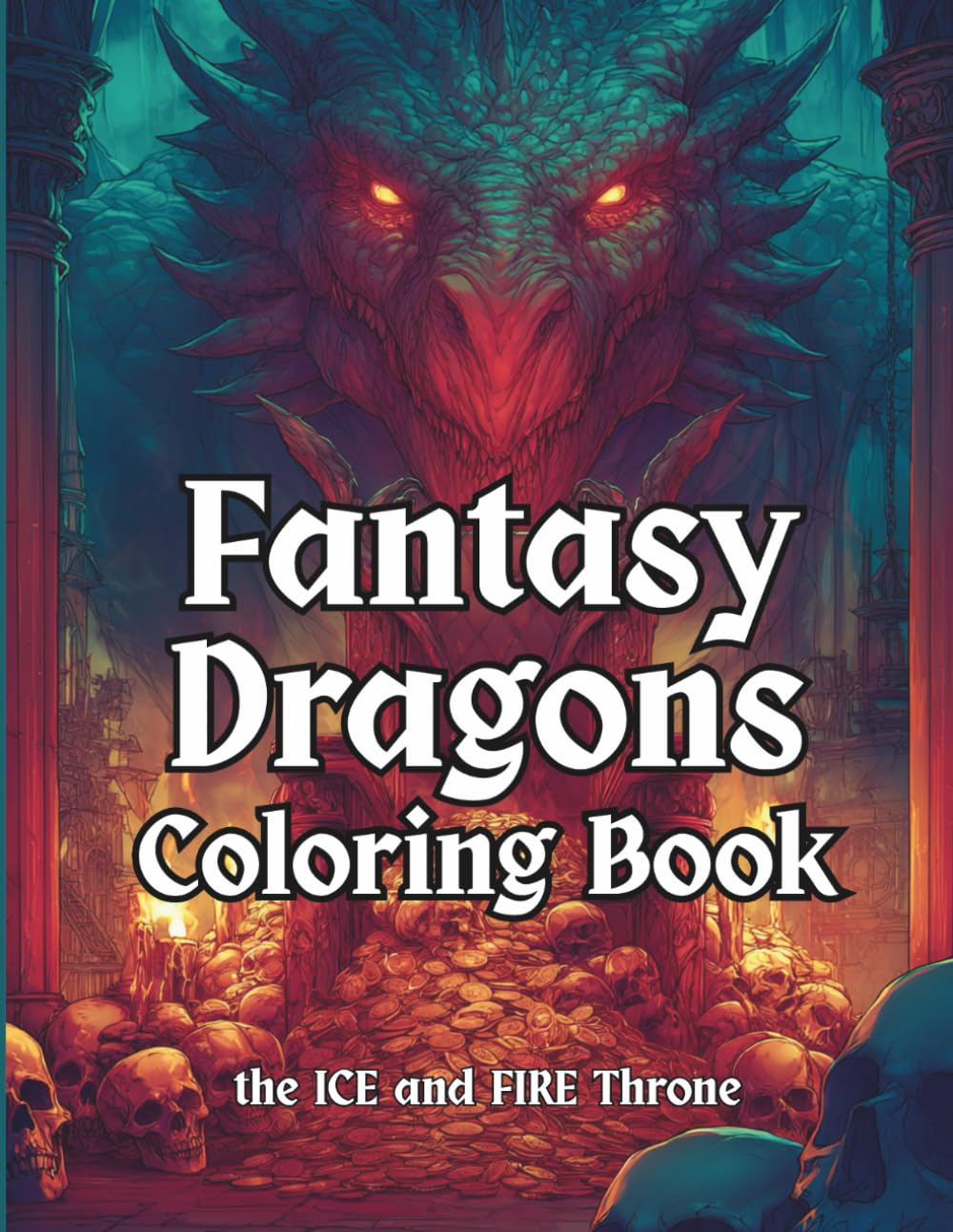 Fantasy Dragons Coloring Book: Grayscale Coloring Pages For Adults and Teens With Mythical and Legendary Dragons – Of Ice and Fire Throne