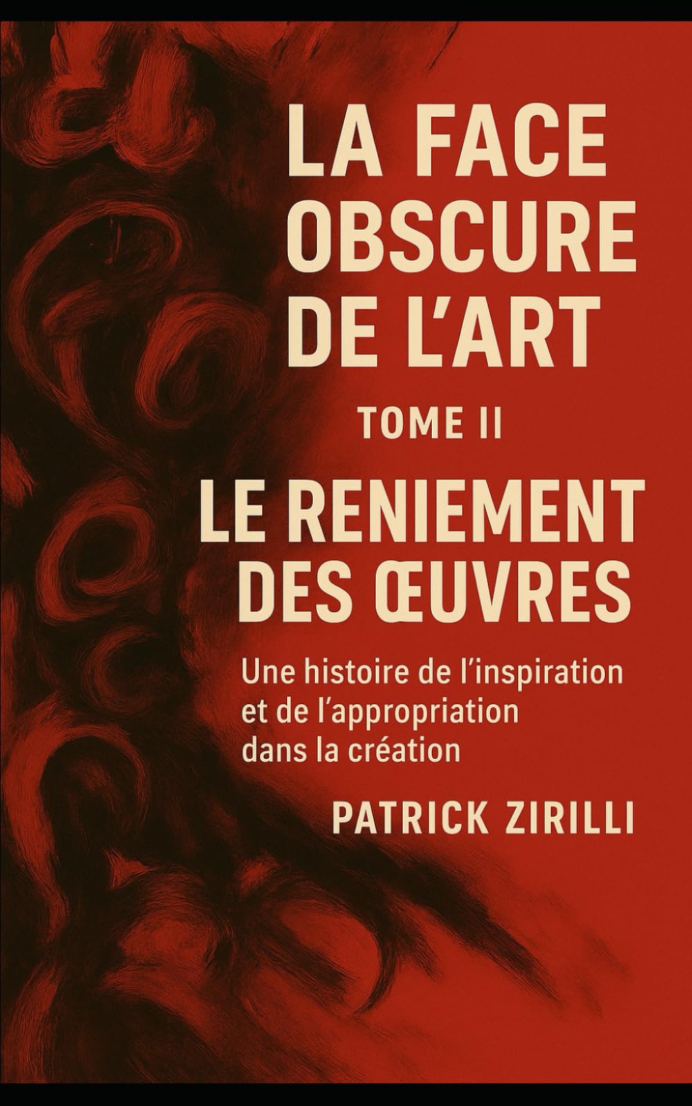 La Face Obscure de l'Art: Tome II - Le Reniement des œuvres - Une histoire de l'inspiration et de l'appropriation dans la création