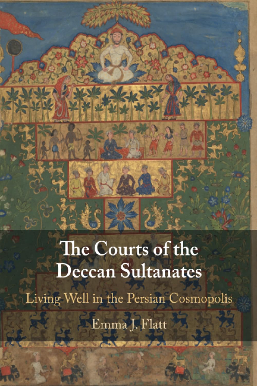 The Courts of the Deccan Sultanates: Living Well in the Persian Cosmopolis