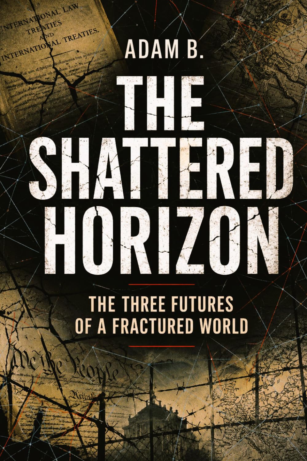 THE SHATTERED HORIZON: The Three Futures of a Fractured World (Geopolitics and Globalization of Power)