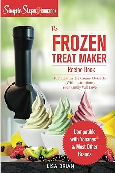 My Yonanas Frozen Treat Maker Soft Serve Ice Cream Machine Recipe Book, a Simple Steps Brand Cookbook 101 Delicious Frozen Fruit & Vegan Ice Cream ... Simple Steps! Sorbet Maker, Vegan Gifts