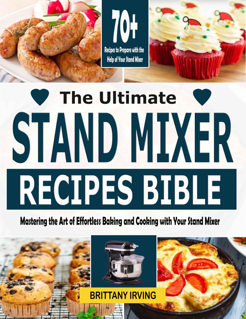 The Ultimate Stand Mixer Recipes Bible Mastering the Art of Effortless