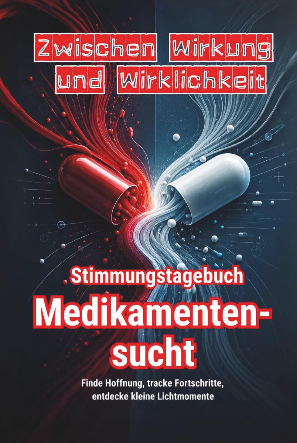 ZWISCHEN WIRKUNG UND WIRKLICHKEIT – Stimmungstagebuch für Menschen mit Medikamentensucht - Journal: Tracker Impulse Tagebuch Tablettensucht Selbsthilfe Reflexionen Achtsamkeit