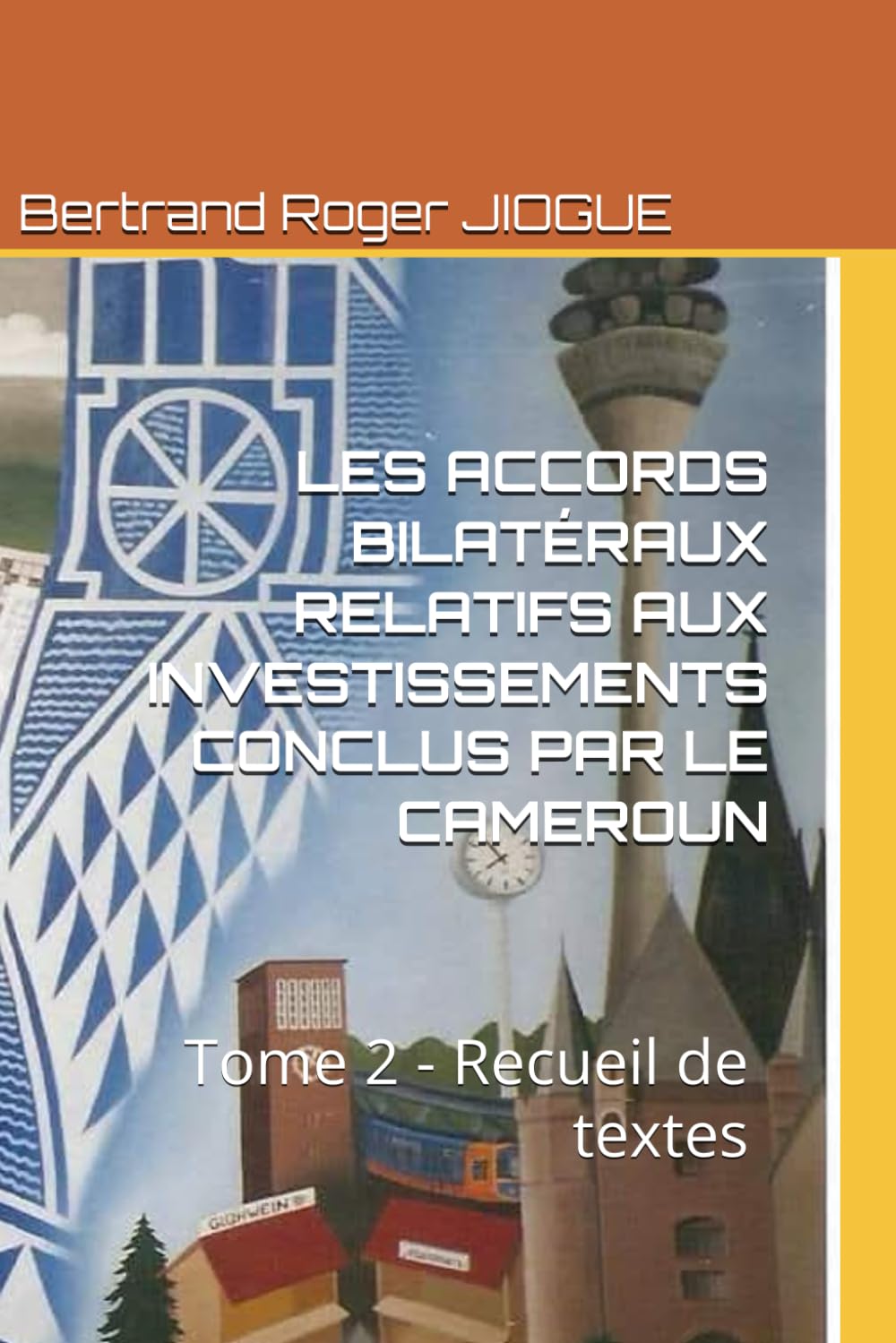 LES ACCORDS BILATÉRAUX RELATIFS AUX INVESTISSEMENTS CONCLUS PAR LE CAMEROUN: Tome 2 - Recueil de textes (Investissements et développement en Afrique : approches juridiques et économiques)