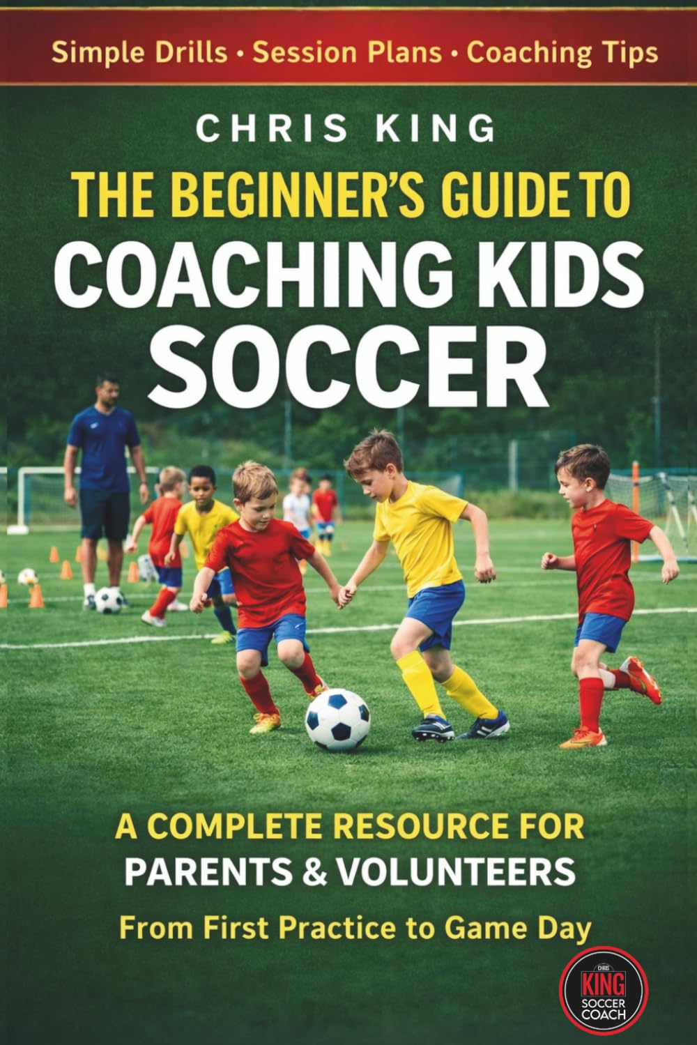 The Beginner's Guide To Coaching Kids Soccer (Ages 5 to 10): A Complete Resource For Parents And Volunteers - From First Practice To Game Day (Coaching Books For Amateur Soccer Coaches)
