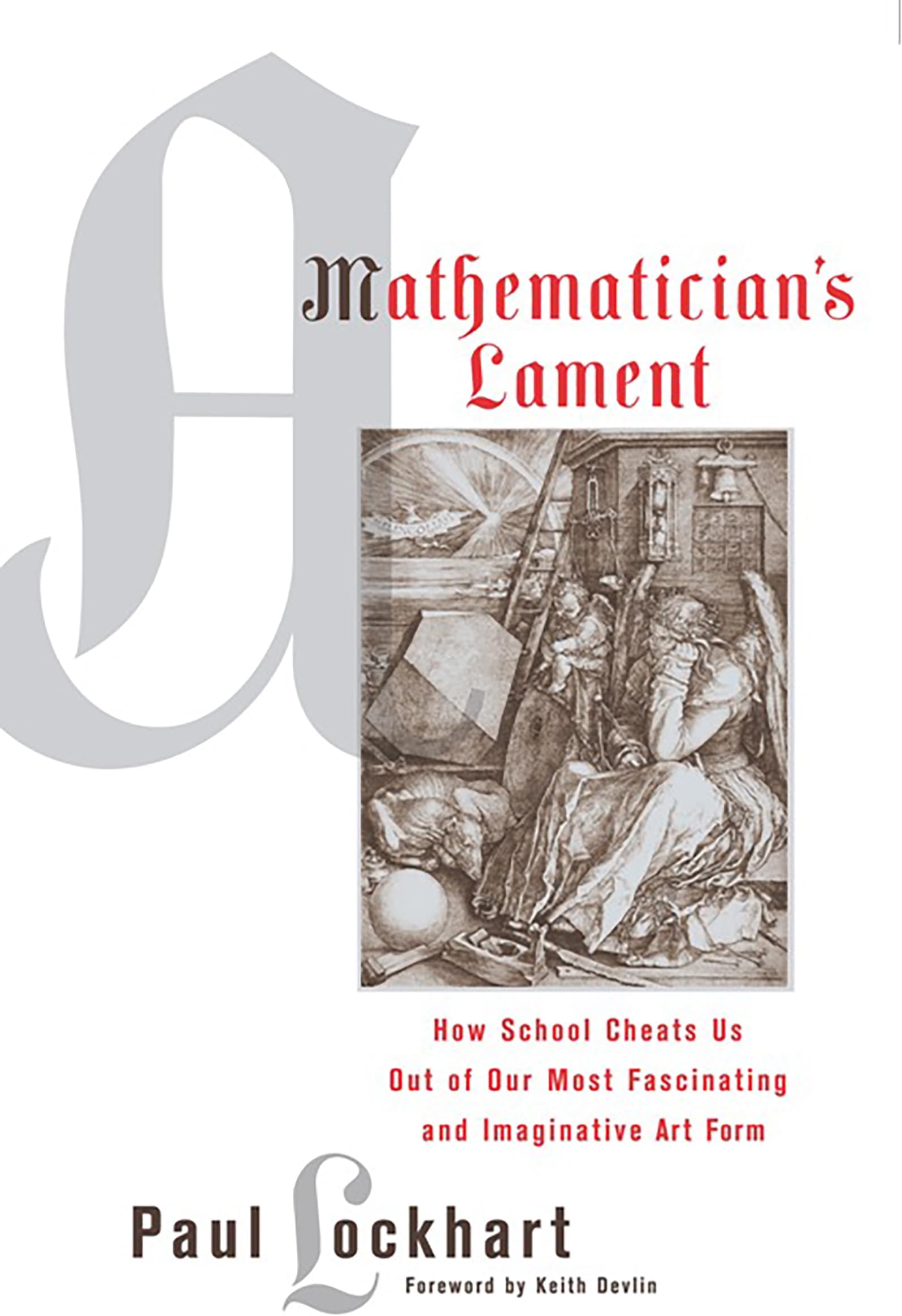 A Mathematician's Lament: How School Cheats Us Out of Our Most Fascinating and Imaginative Art Form
