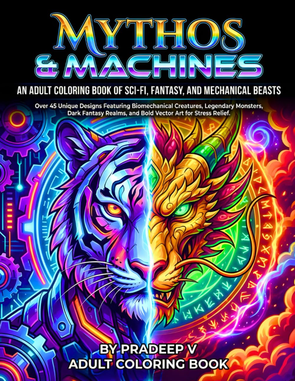 Mythos & Machines: An Adult Coloring Book of Sci-Fi, Fantasy, and Mechanical Beasts: Over 45 Unique Designs Featuring Biomechanical Creatures, ... and Bold Vector Art for Stress Relief.