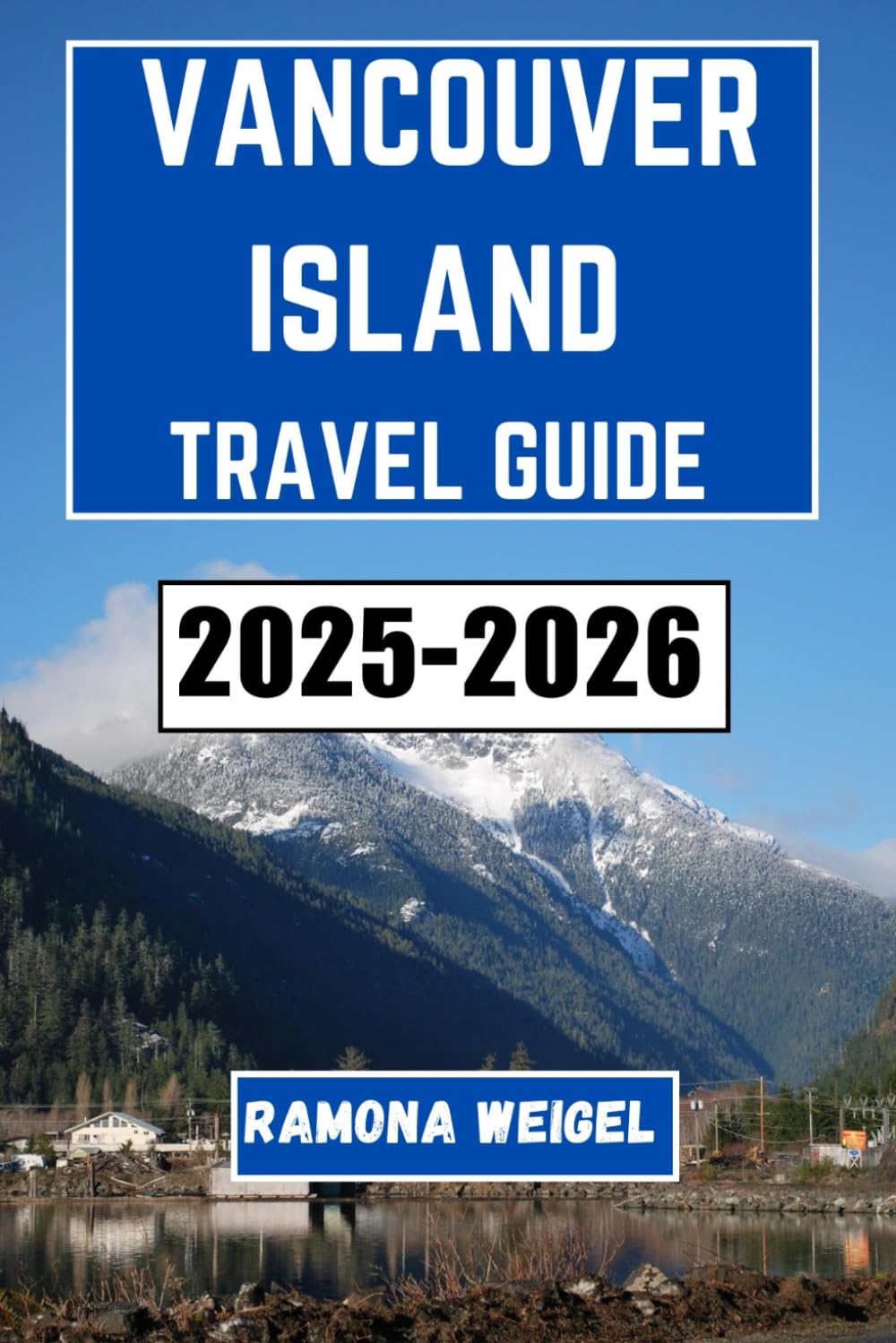 VANCOUVER ISLAND TRAVEL GUIDE 2025–2026: Uncover Coastal Adventures, Indigenous Heritage, Local Eats, Scenic Trails, and Seaside Escapes Across British Columbia's Most Captivating Island Destination