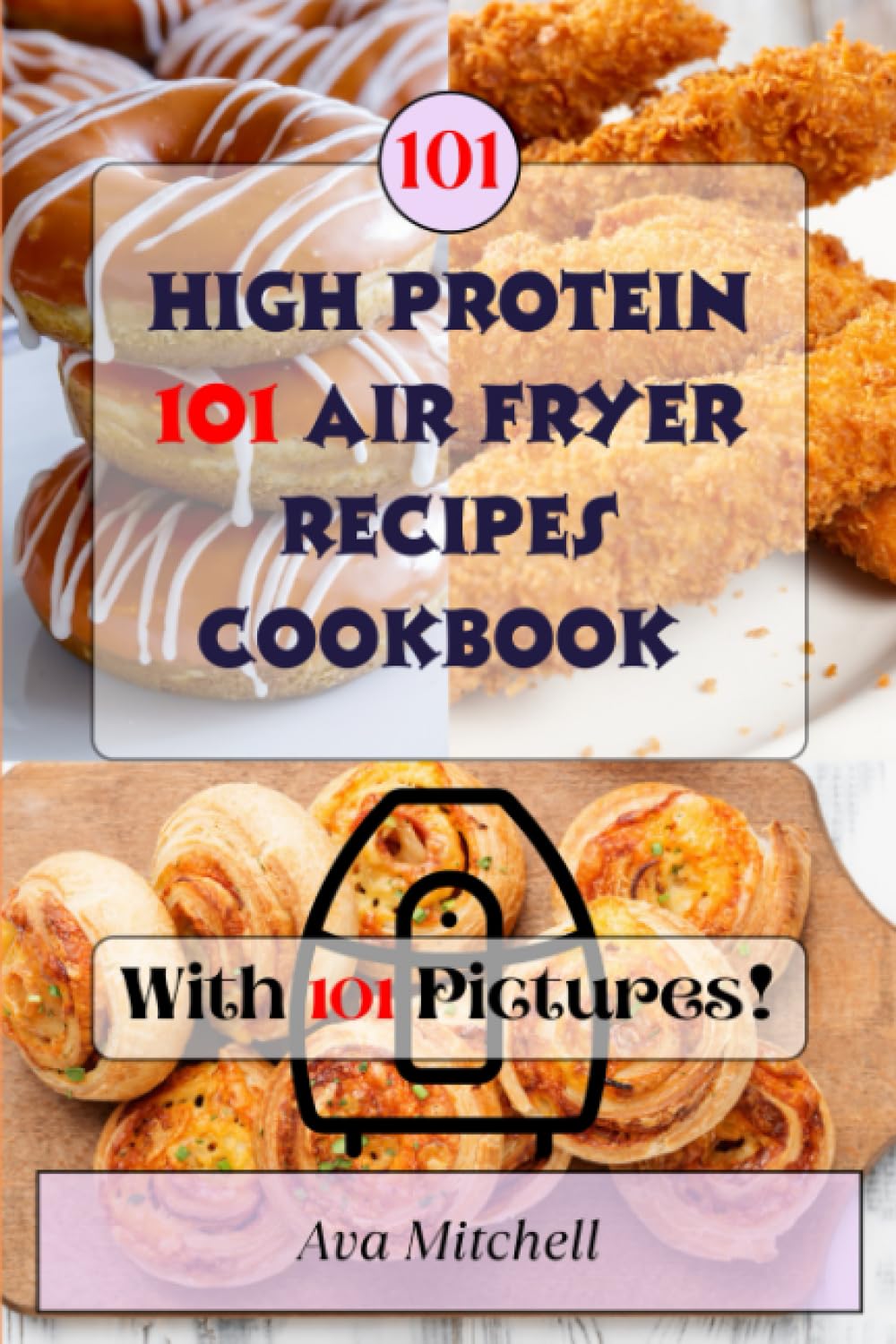 High Protein Air Fryer Recipes Cookbook with Picture: 101 Effortless Delicious and Healthy Meals Ideas for the Modern Cook