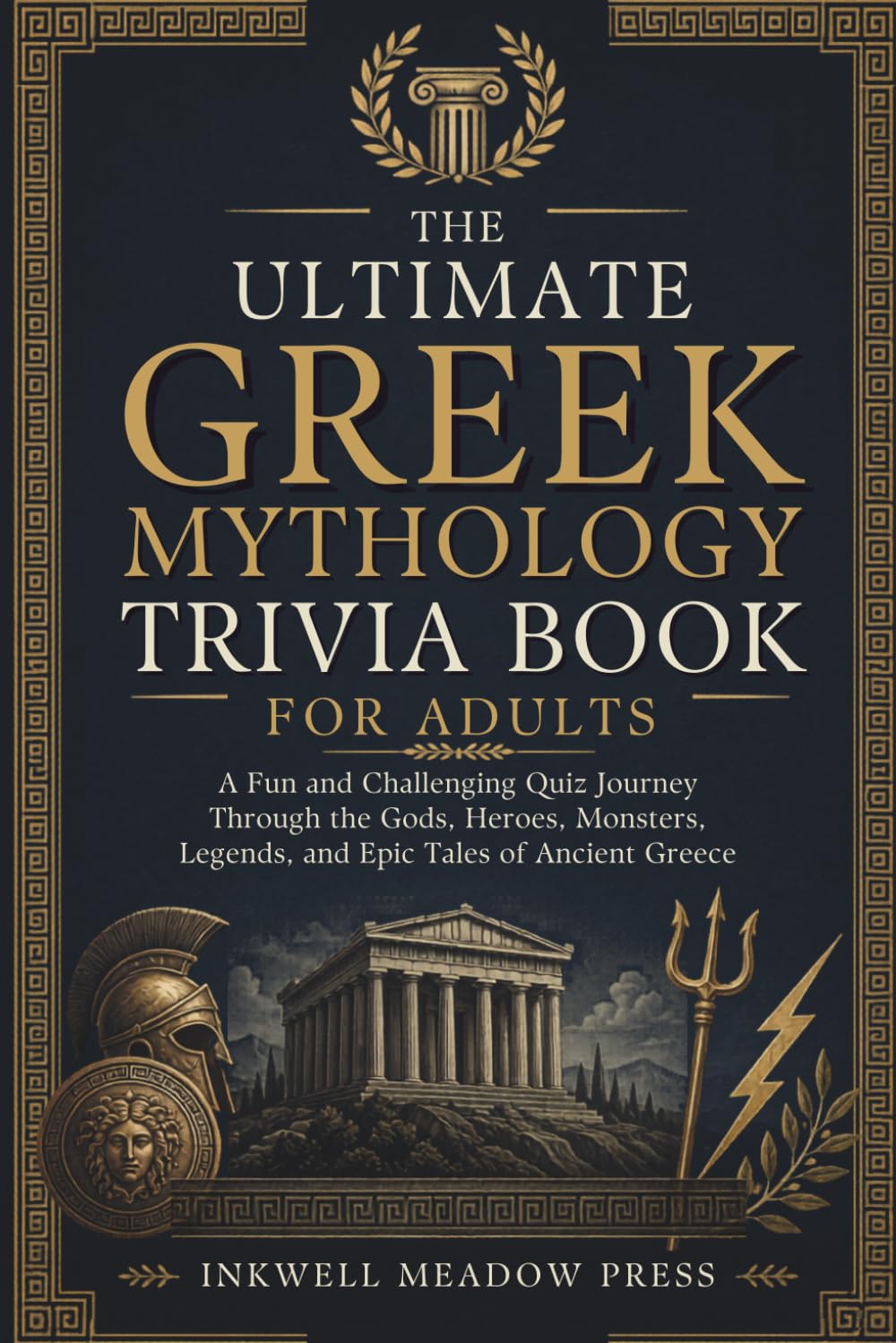 The Ultimate Greek Mythology Trivia Book For Adults: A Fun and Challenging Quiz Journey Through the Gods, Heroes, Monsters, Legends, and Epic Tales of