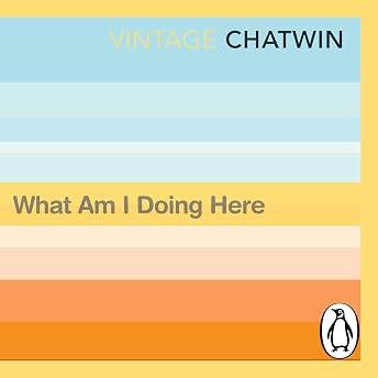 What Am I Doing Here? Audiobook by Bruce Chatwin episode artwork