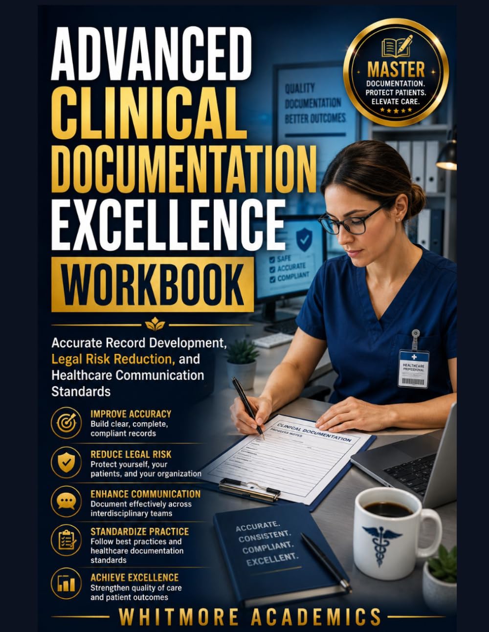ADVANCED CLINICAL DOCUMENTATION EXCELLENCE WORKBOOK: Accurate Record Development, Legal Risk Reduction, and Healthcare Communication Standards