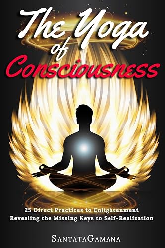 The Yoga of Consciousness: 25 Direct Practices to Enlightenment. Revealing the Missing Keys to Self-Realization (Real Yoga, Band 4)