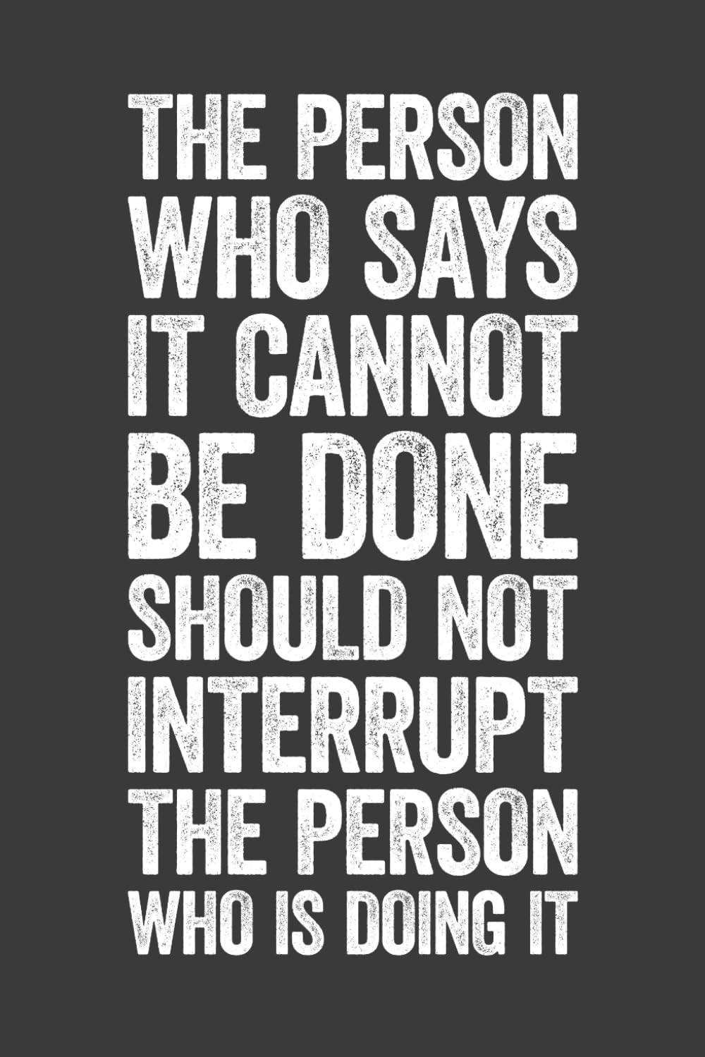 The Person Who Says It Cannot Be Done Should Not Interrupt The Person