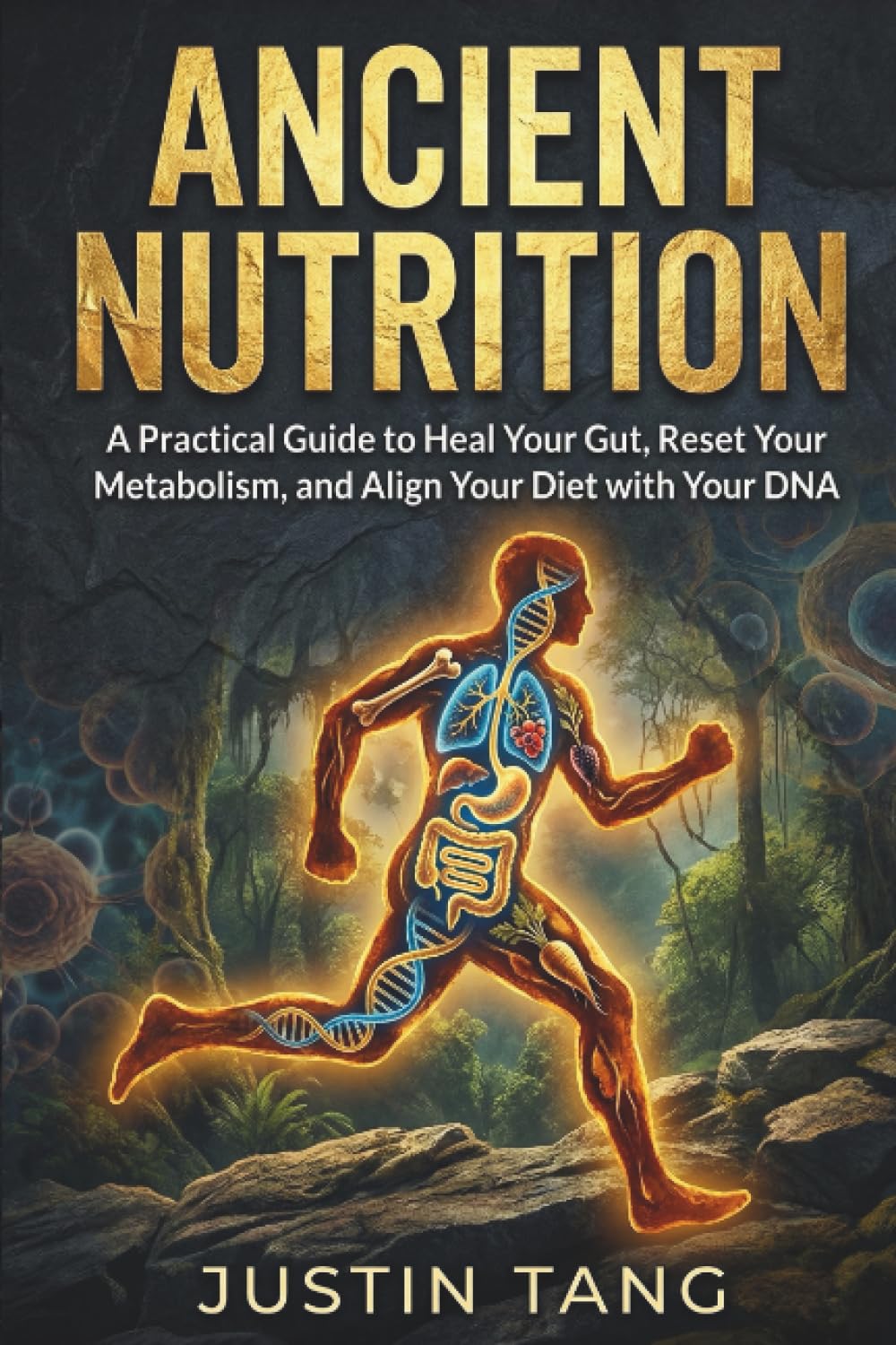Ancient Nutrition: A Practical Guide and Handbook to Heal Your Gut, Reset Your Metabolism, and Align Your Diet with Your DNA