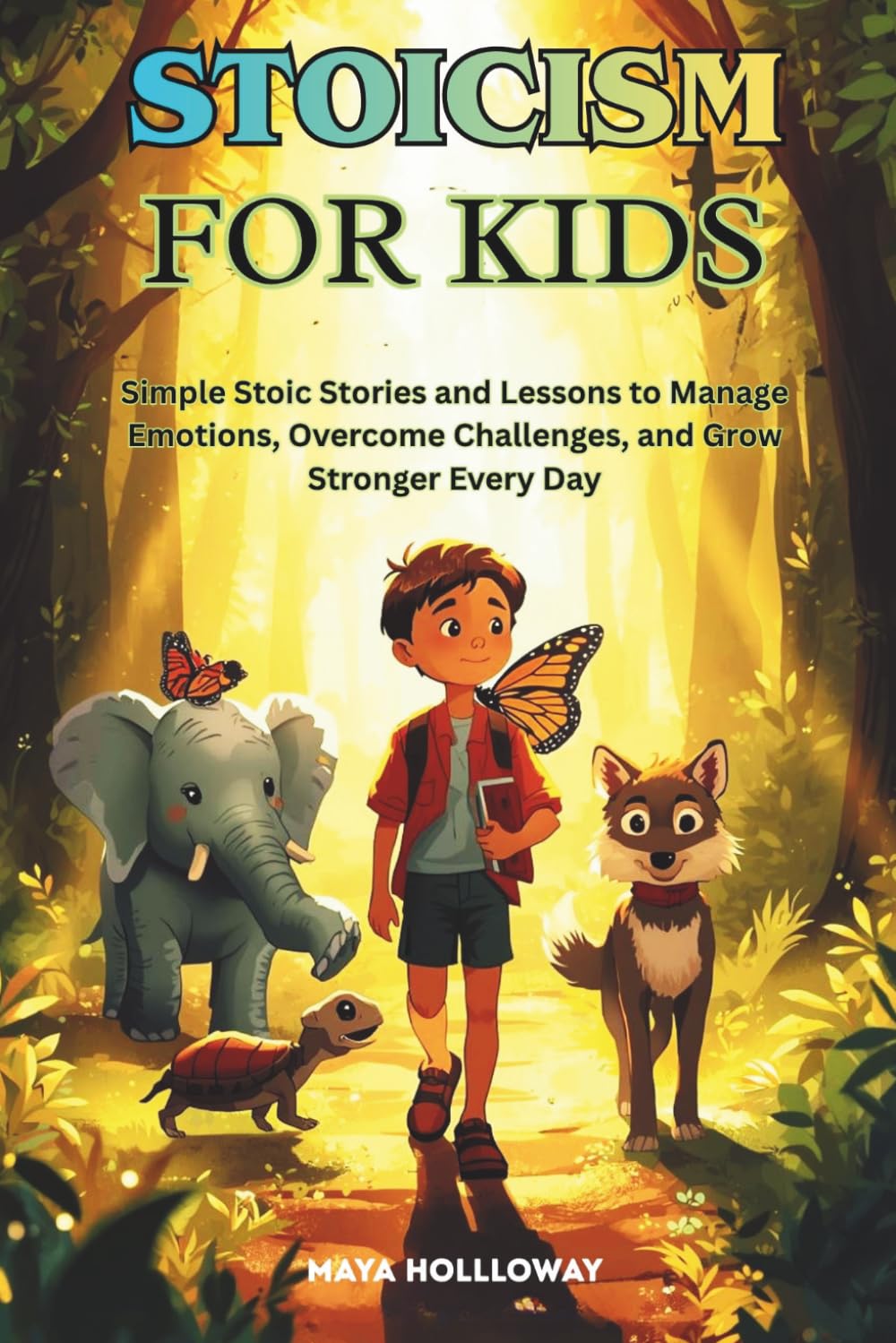 STOICISM FOR KIDS: Simple Stoic Stories and Lessons to Manage Emotions, Overcome Challenges, and Grow Stronger Every Day