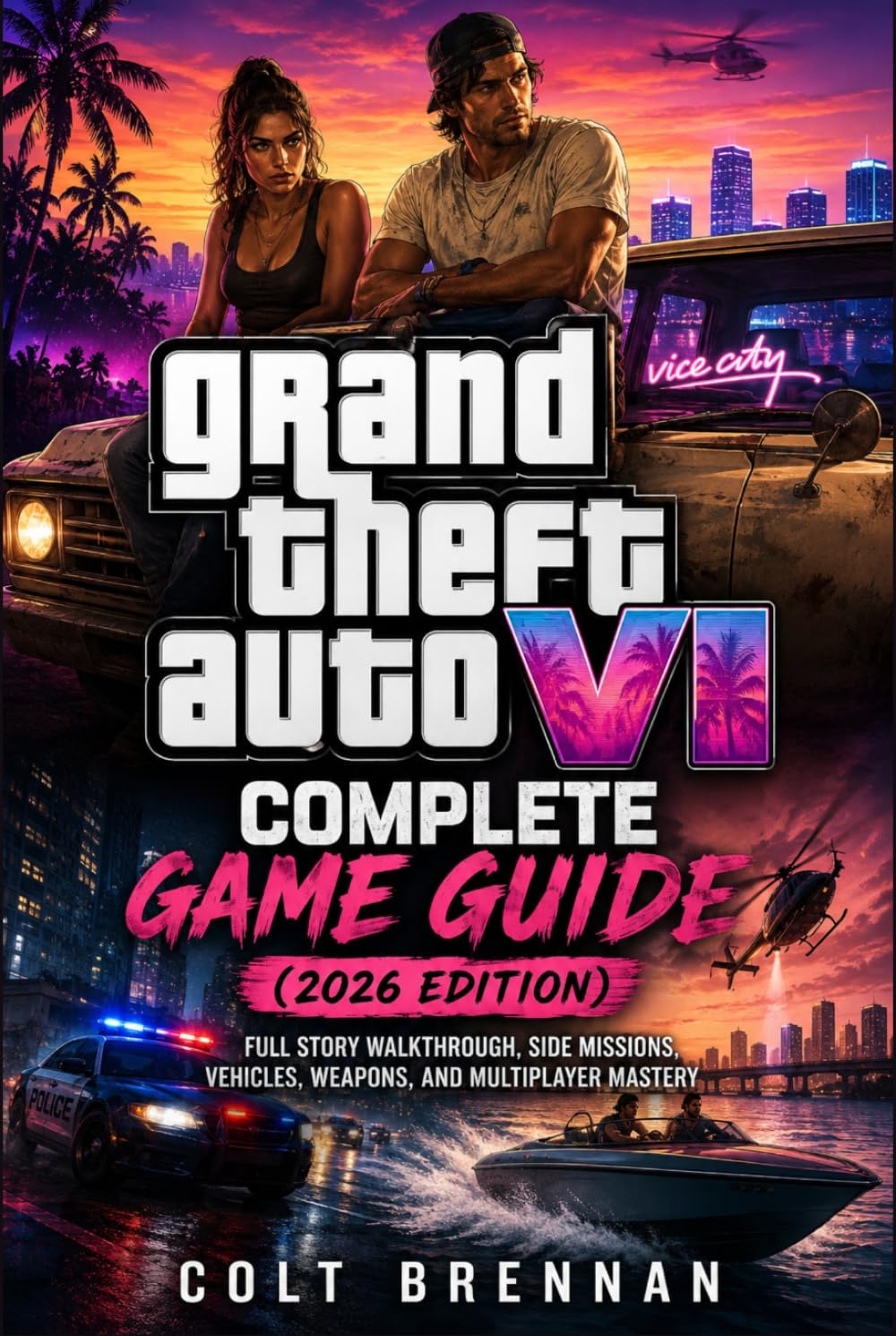 Grand theft Auto VI Complete Game Guide (2026 Edition): Full Story Walkthrough, Side Missions, Vehicles, Weapons, and Multiplayer Mastery