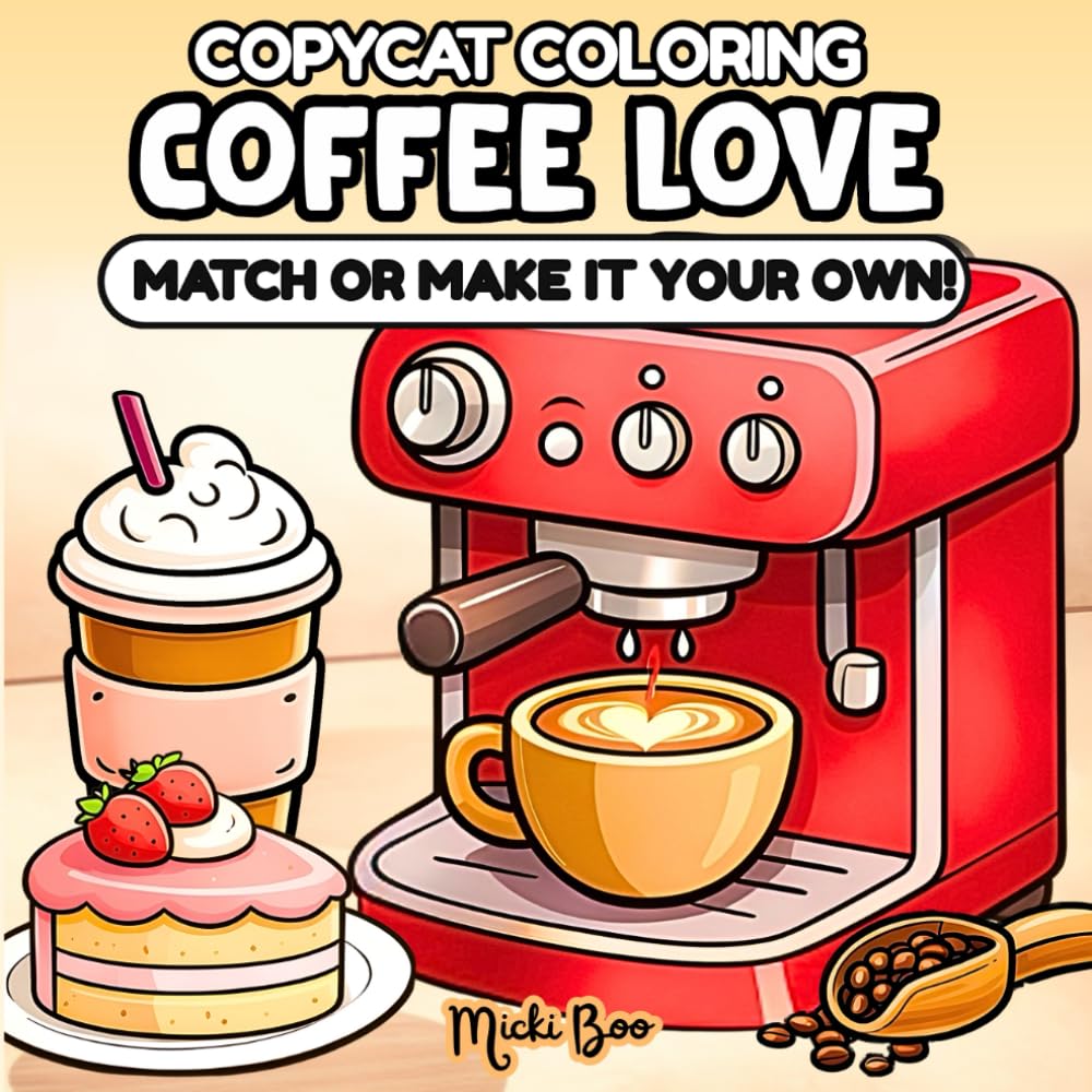 Coffee Love CopyCat Coloring Book: Match or Make It Your Own – Relax and Unwind with Cute, Cozy, Bold, and Easy Caffeinated Scenes and Sweet Treats