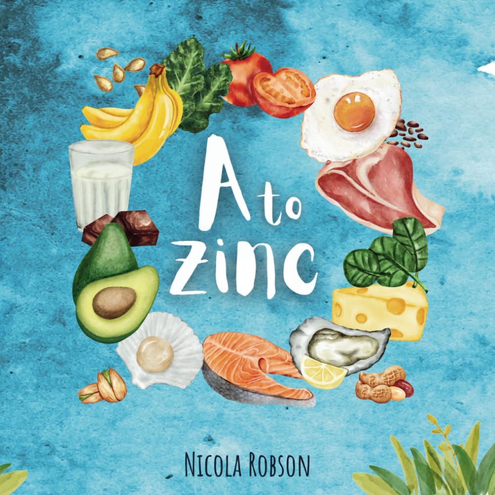 A to Zinc: An introduction to vitamins & minerals, why we need each one and which foods you can find them in. (Nature based books by Blossom & Stardust)