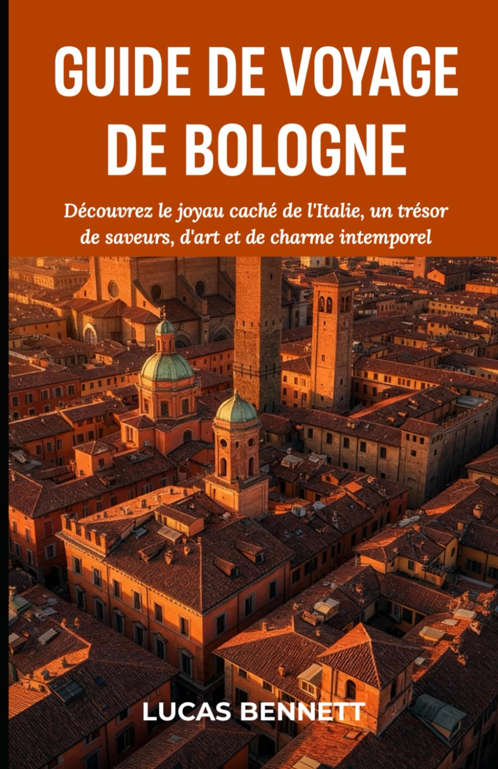 GUIDE DE VOYAGE DE BOLOGNE: Découvrez le joyau caché de l'Italie, un trésor de saveurs, d'art et de charme intemporel