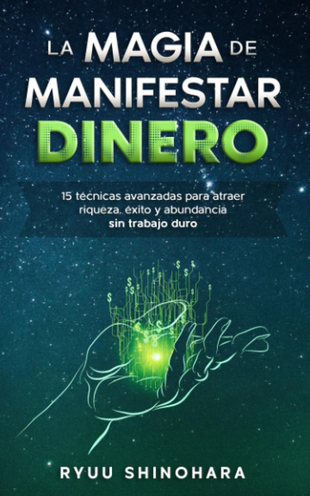 La magia de manifestar dinero: 15 técnicas avanzadas para atraer riqueza, éxito y abundancia sin trabajo duro (Ley de la atracción)