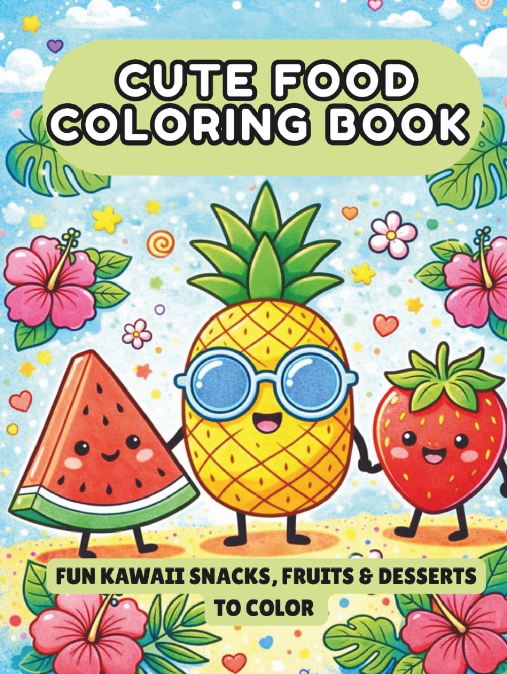 Cute Food Coloring Book: fun kawaii snacks, fruits & desserts to color: A Super Cute Collection of Adorable Desserts, Fast Food, Sweets, Drinks, and ... Stress Relief and Relaxation for All Ages