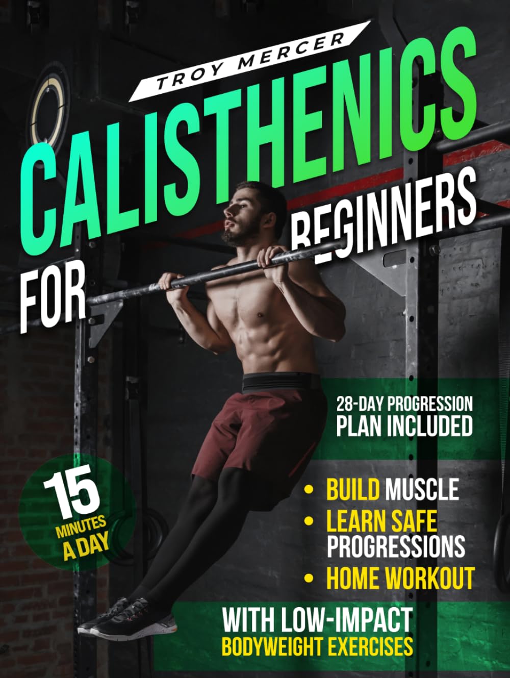 Calisthenics For Beginners: A Step-by-Step Guide to Building Strength, Learning Safe Progressions, and Training at Home – Using Low-Impact Bodyweight Exercises with Time-Efficient Workouts