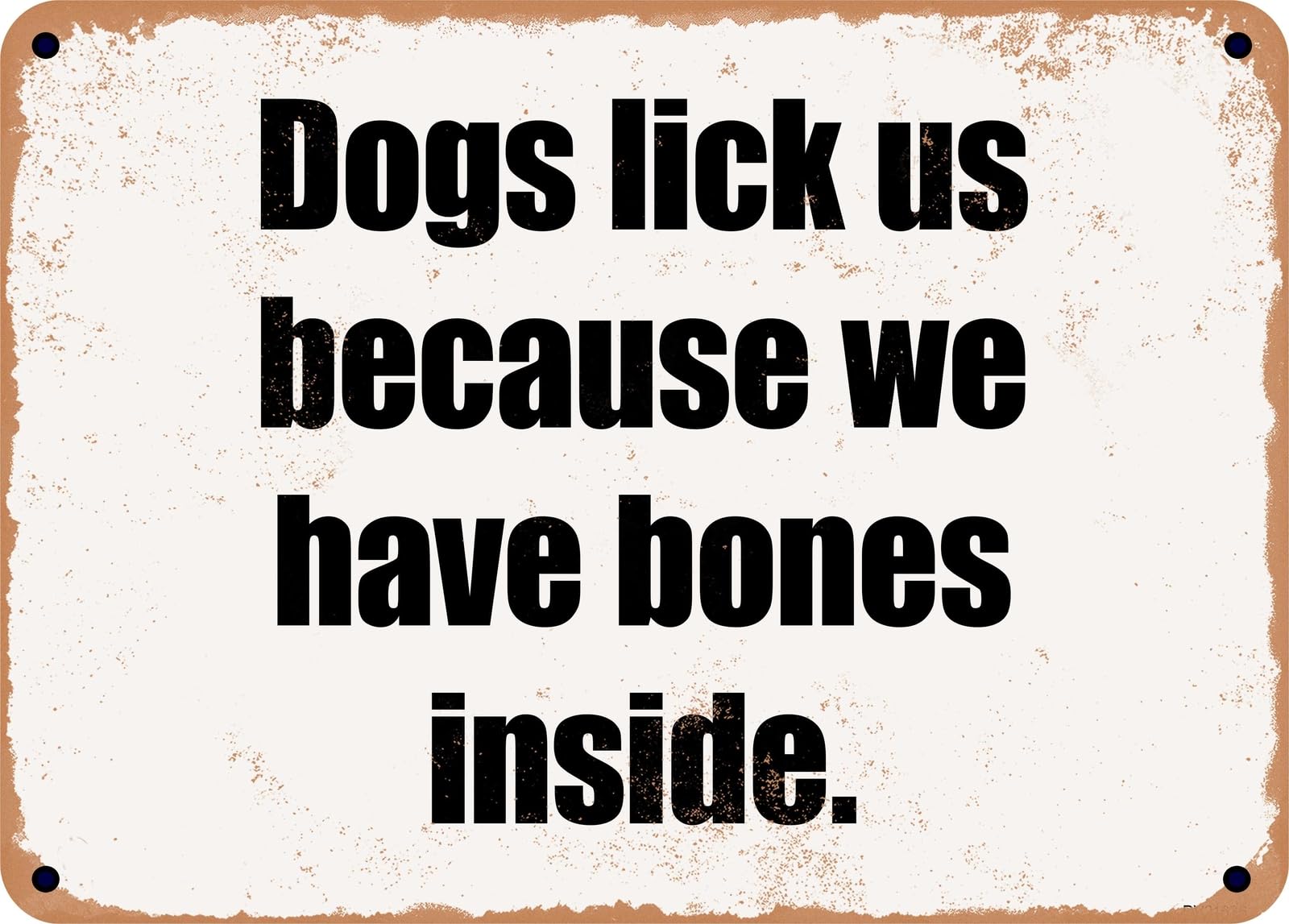 Miaomansenstore Metal Sign - Dogs Lick Us Because We Have Bones Inside Home Decor