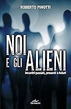 Noi e gli alieni Incontri passati presenti e futuri