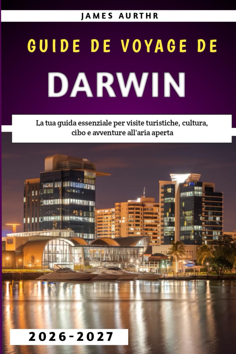 Guide de voyage de Darwin 2026-2027: Votre guide indispensable pour les visites touristiques, la culture, la gastronomie et les aventures en plein air