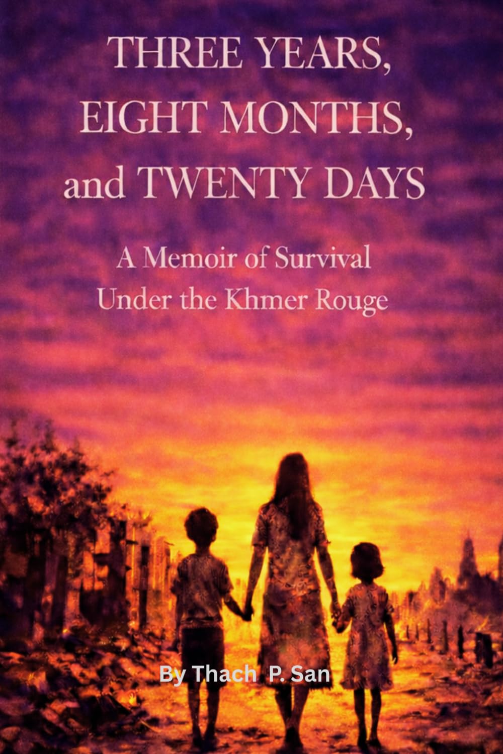 Three Years, Eight Months, and Twenty Days: A Memoir of Survival Under the Khmer Rouge