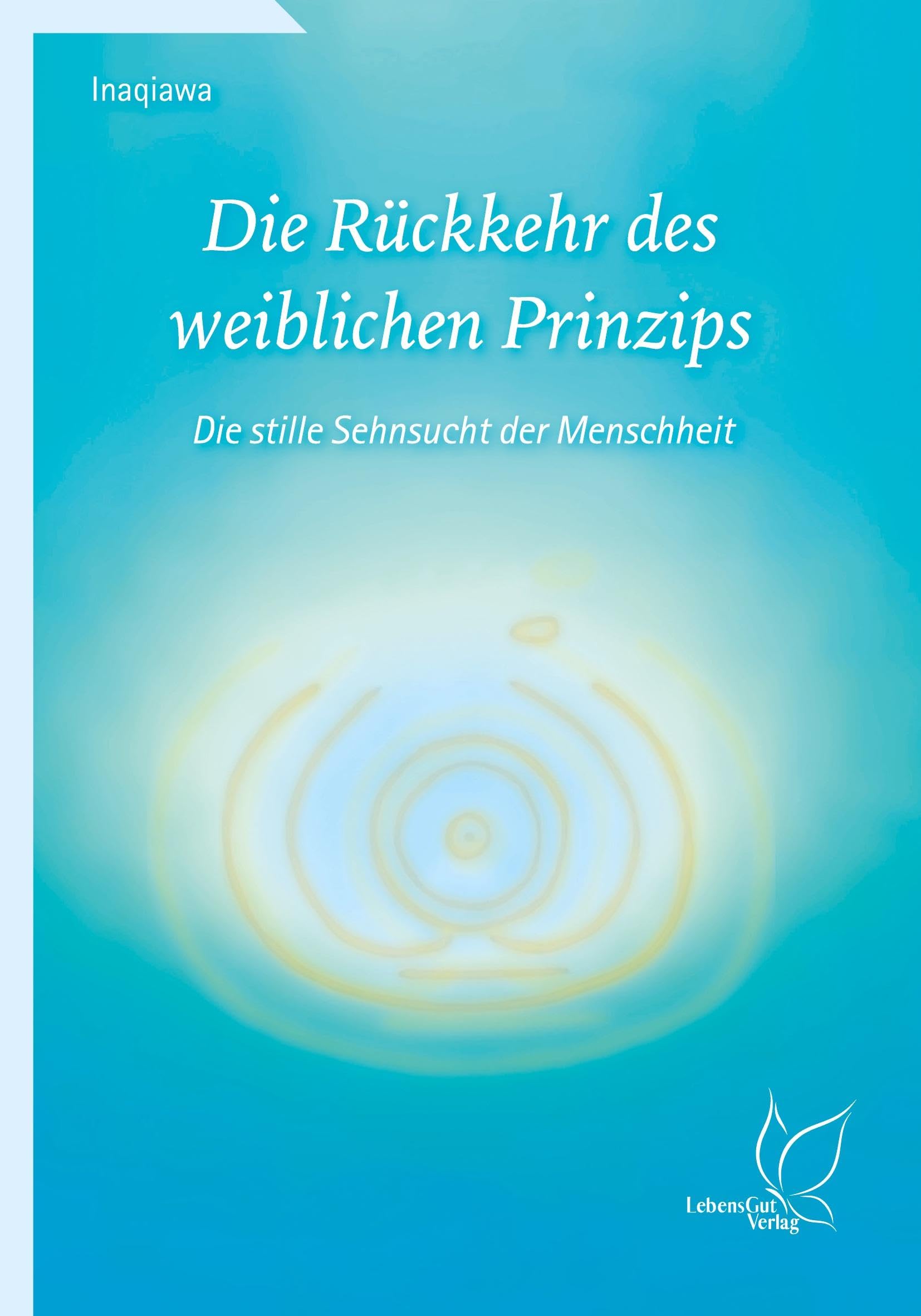 Die Rückkehr des weiblichen Prinzips: Die stille Sehnsucht der Menschheit. Wie Gleichberechtigung, Umweltschutz und Generationsgerechtigkeit umgesetzt werden könnte.