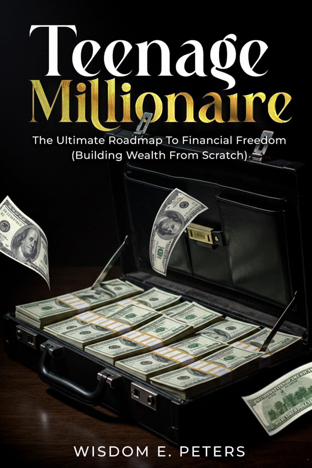 TEENAGE MILLIONAIRE: The Ultimate Roadmap To Financial Freedom (Building Wealth From Scratch)