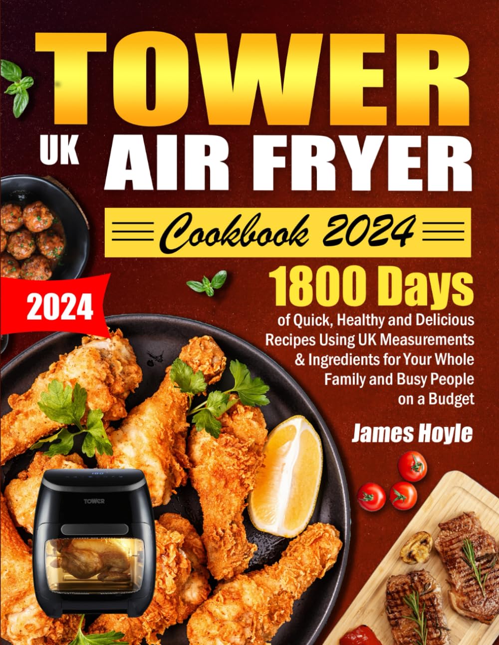 UK Tower Air Fryer Cookbook 2024: 1800 Days of Quick, Healthy and Delicious Recipes Using UK Measurements & Ingredients for Your Whole Family and Busy People on a Budget ( FULL COLOUR EDITION)