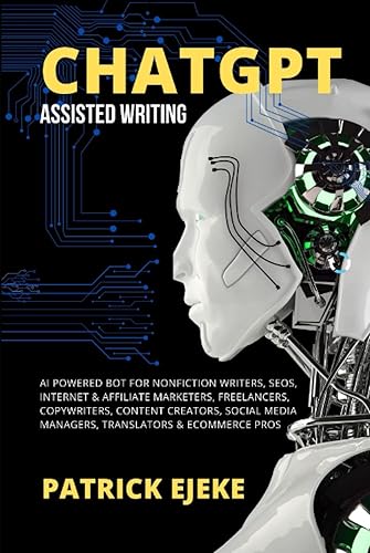 ChatGPT Assisted Writing: AI Powered Bot For Nonfiction Writers, SEOs, Internet &amp; Affiliate Marketers, Freelancers, Copywriters, Content Creators, Social Media Managers, Translators &amp; eCommerce Pros