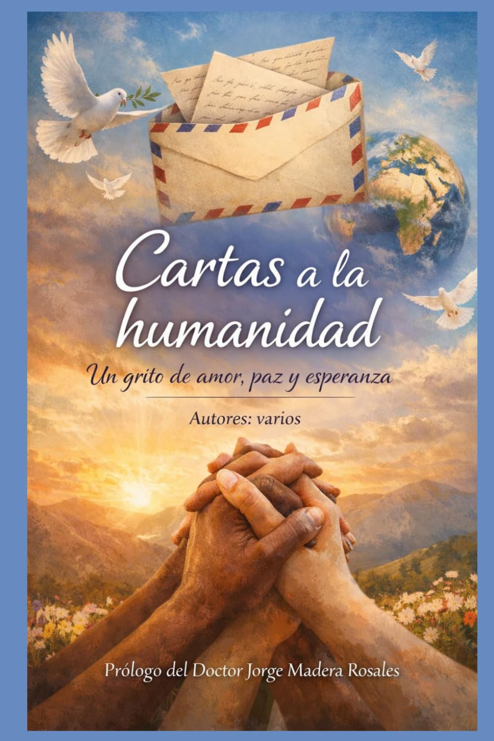CARTAS A LA HUMANIDAD: Un grito de amor, paz y esperanza.