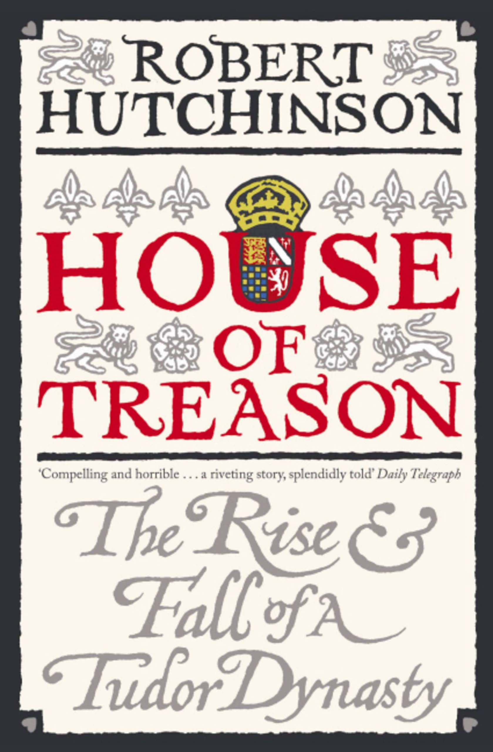 House of Treason: The Rise and Fall of a Tudor Dynasty - Hutchinson, Robert