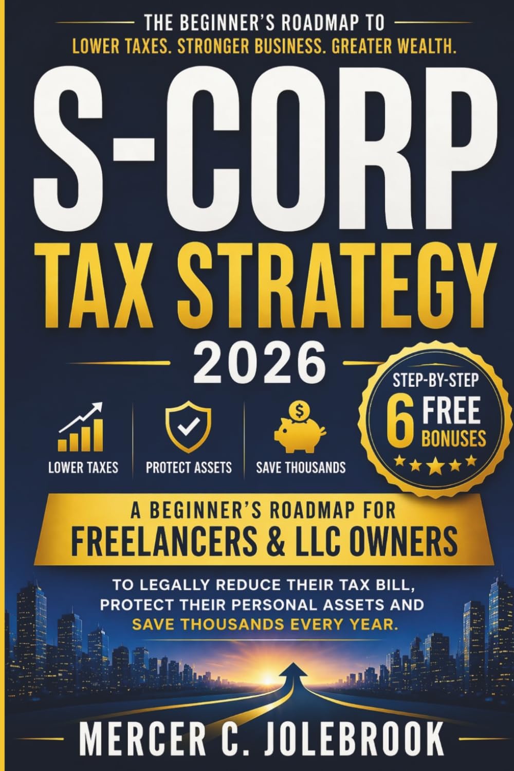 S-CORP TAX STRATEGY: A Beginner's Roadmap for Freelancers & LLC Owners to Legally Reduce Their Tax Bill, Protect Their Personal Assets and Save Thousands Every Year.