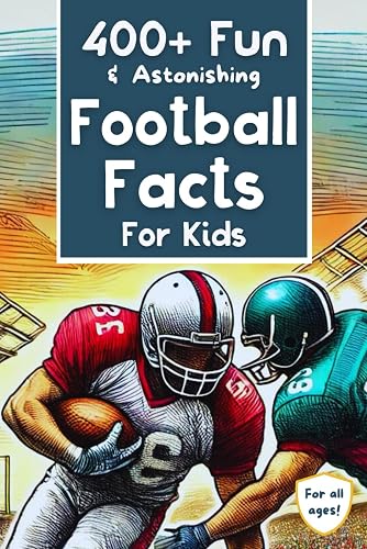 400+ Fun &amp; Astonishing Football Facts for Kids: Discover Crazy Comebacks, Thrilling Touchdowns, Silly Superstitions &amp; Spectacular Stories! (Perfect Gift for Football Fans &amp; Young Readers)