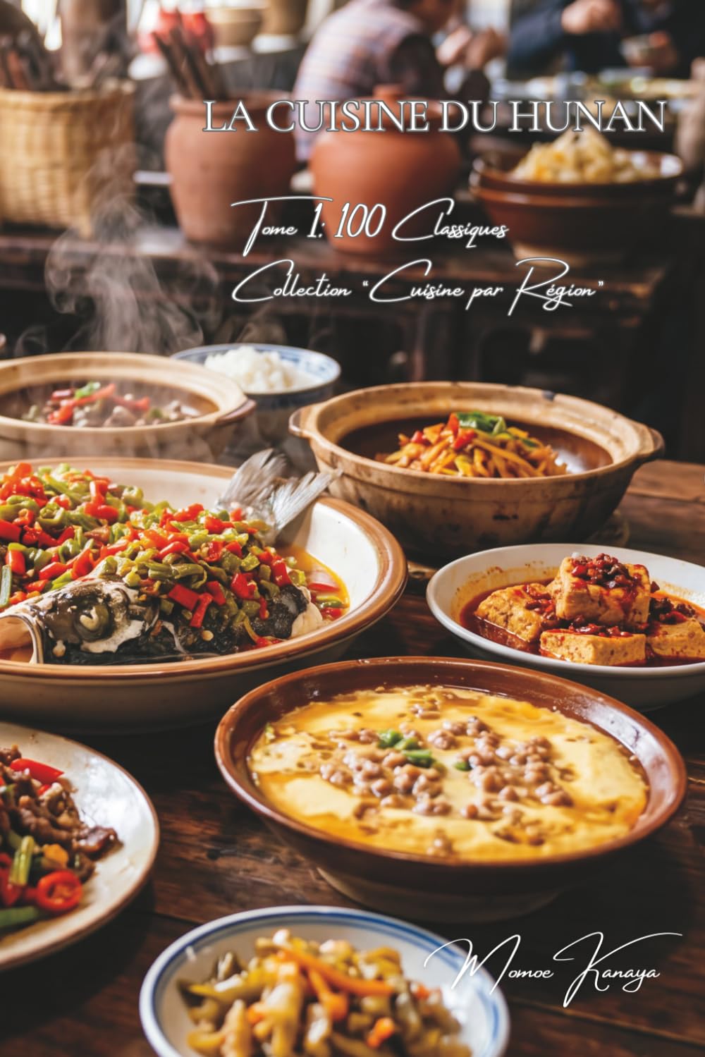 Cuisine du Hunan — Tome 1: Cent plats du Hunan, parfumés et ardents