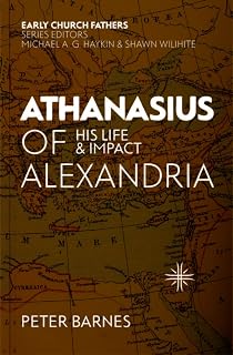 Athanasius of Alexandria: His Life and Impact (The Early Church Fathers)